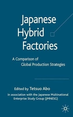 Japanese Hybrid Factories: A Comparison of Global Production Strategies by Tetsuo Abo 9781403998569