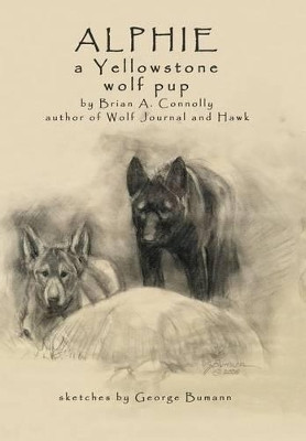Alphie, a Yellowstone Wolf Pup by Brian a Connolly 9781621372011
