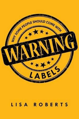 Why Some People Should Come with Warning Labels by Lisa Roberts 9781483428062