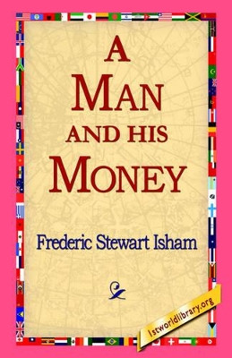A Man and His Money by Frederic Stewart Isham 9781421811376
