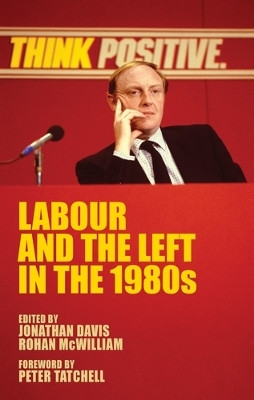 Labour and the Left in the 1980s by Jonathan Davis 9781526151445