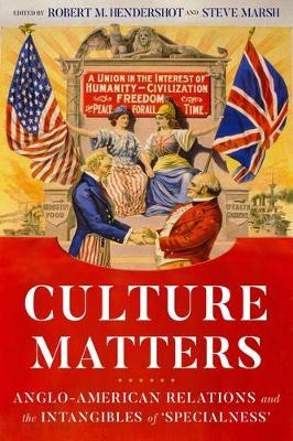 Culture Matters: Anglo-American Relations and the Intangibles of ‘Specialness’ by Robert Hendershot 9781526151421