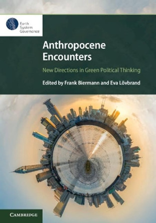 Anthropocene Encounters: New Directions in Green Political Thinking by Frank Biermann 9781108481175