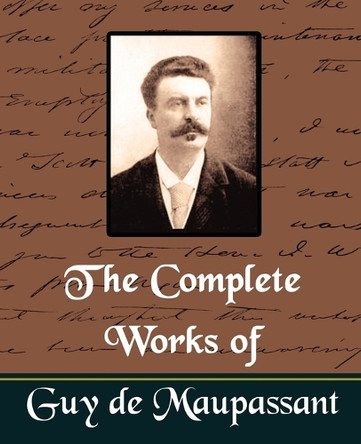 The Complete Works of Guy de Maupassant (New Edition) by Guy de Maupassant 9781594626463