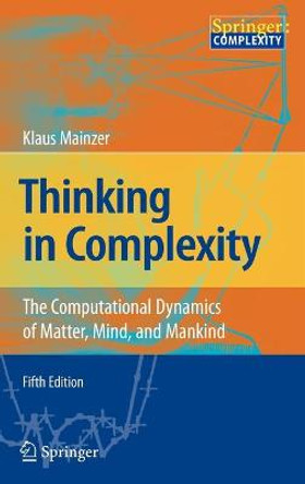 Thinking in Complexity: The Computational Dynamics of Matter, Mind, and Mankind by Klaus Mainzer