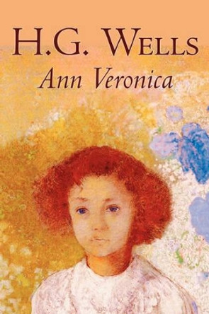 Ann Veronica by H. G. Wells, Science Fiction, Classics, Literary by H G Wells 9781598183931