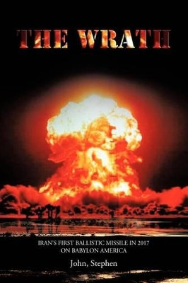 The Wrath: Iran's First Ballistic Missile in 2017 on Babylon America by Stephen John 9781466930148
