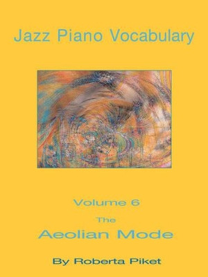 Jazz Piano Vocabulary Volume 6: The Aeolian Mode by Roberta Piket 9781594899607