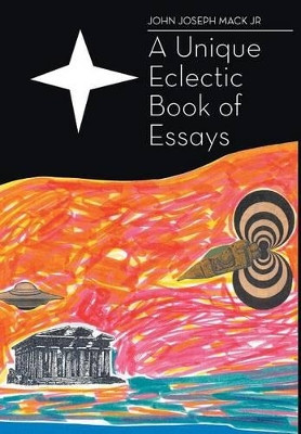 A Unique Eclectic Book of Essays by John Joseph Mack Jr 9781634179287