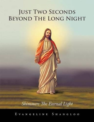 Just Two Seconds Beyond the Long Night: Shimmers the Eternal Light by R K Shangloo 9781482848342