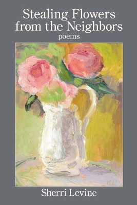 Stealing Flowers from the Neighbors by Sherri Levine 9781639800100
