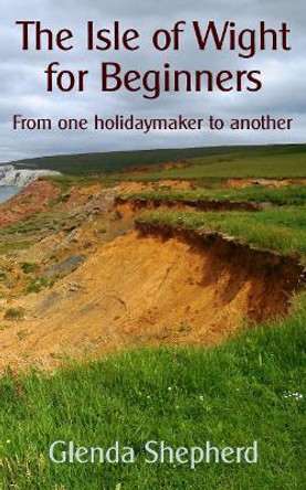 The Isle of Wight for Beginners: From one holidaymaker to another by Glenda Shepherd 9781527241732