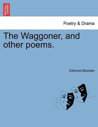 The Waggoner, and Other Poems. by Edmund Blunden 9781241543143