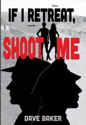 If I Retreat, Shoot Me by Dave Baker 9781482809534