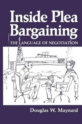 Inside Plea Bargaining: The Language of Negotiation by D. W. Maynard 9781489903747