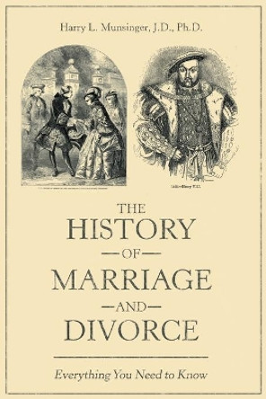 The History of Marriage and Divorce: Everything You Need to Know by Harry L Munsinger J D Ph D 9781480882133