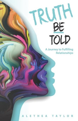 Truth Be Told - A Journey To Fulfilling Relationships by Alethea Taylor 9781733445207