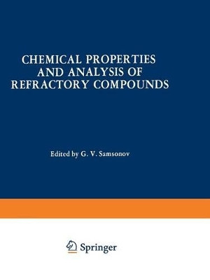 Chemical Properties and Analysis of Refractory Compounds / Khimicheskie Svoistva I Metody Analiza Tugoplavkikh Soedinenii /                                                             by G. V. Samsonov 9781461585572