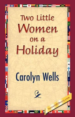 Two Little Women on a Holiday by Carolyn Wells 9781421832241