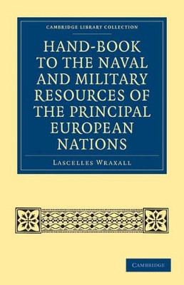 Hand-book to the Naval and Military Resources of the Principal European Nations by Lascelles Wraxall 9781108026505