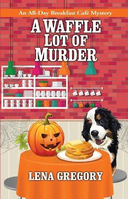 A Waffle Lot of Murder by Lena Gregory 9781516110483