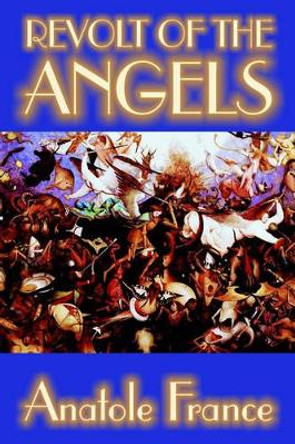 Revolt of the Angels by Anatole France, Science Fiction by Anatole France 9781587156793