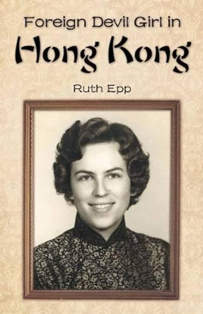 Foreign Devil Girl in Hong Kong by Ruth Epp 9781462403080