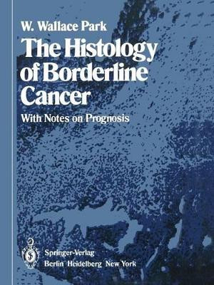 The Histology of Borderline Cancer: With Notes on Prognosis by W.Wallace Park 9781447112976