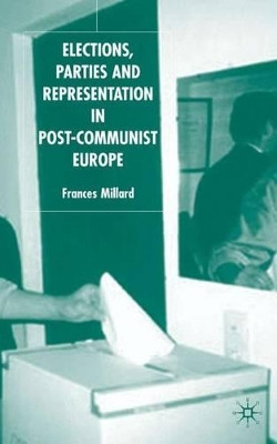 Elections, Parties and Representation in Post-Communist Europe by Frances Millard 9781403905789