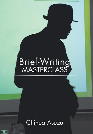 Brief-Writing Masterclass by Chinua Asuzu 9781482878004