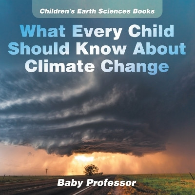 What Every Child Should Know About Climate Change Children's Earth Sciences Books by Baby Professor 9781541940161