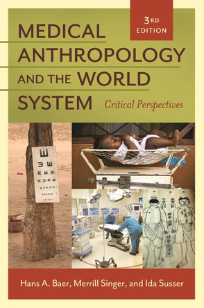 Medical Anthropology and the World System: Critical Perspectives, 3rd Edition by Hans A. Baer 9781440802553