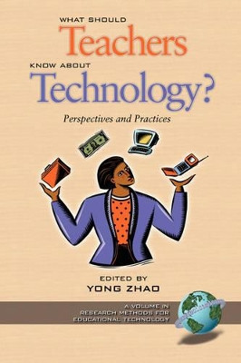What Should Teachers Know about Technology: Perspectives and Practices: Perspectives and Practices by Zhao Yong 9781593110369