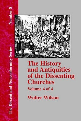 History & Antiquities of the Dissenting Churches - Vol. 4 by Walter Wilson 9781579786182