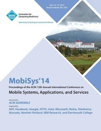Mobisys 14 12th Annual International Conference on Mobile Systems, Applications and Services by Mobisys 14 Conference Committee 9781450330879