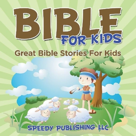 Bible For Kids: Great Bible Stories For Kids by Speedy Publishing LLC 9781681275765