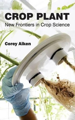 Crop Plant: New Frontiers in Crop Science by Corey Aiken 9781632391322