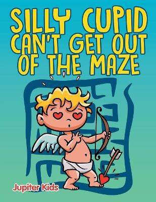Silly Cupid Can't Get Out of the Maze by Jupiter Kids 9781682608906