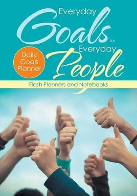 Everyday Goals for Everyday People. Daily Goals Planner. by Flash Planners and Notebooks 9781683779155