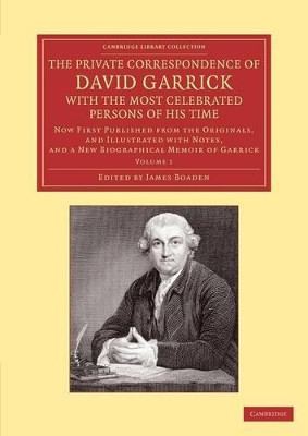 The Private Correspondence of David Garrick with the Most Celebrated Persons of his Time: Volume 1: Now First Published from the Originals, and Illustrated with Notes, and a New Biographical Memoir of Garrick by David Garrick 9781108065030