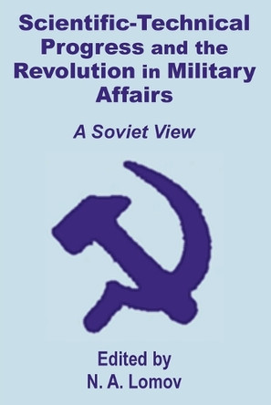 Scientific-Technical Progress and the Revolution in Military Affairs: A Soviet View by N A Lomov 9781410201492