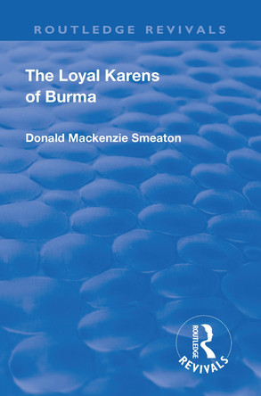 Revival: The Loyal Karens of Burma (1920) by Donald MacKenzie Smeaton 9781138568877
