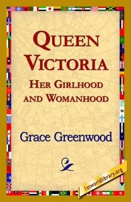 Queen Victoria Her Girlhood and Womanhood by Grace Greenwood 9781421821306