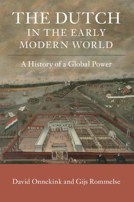 The Dutch in the Early Modern World: A History of a Global Power by David Onnekink 9781107125810