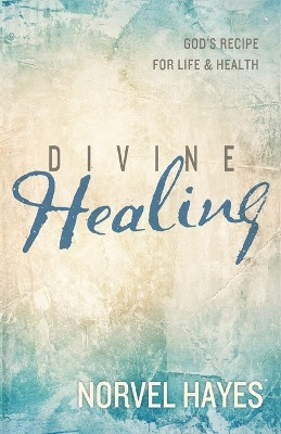Divine Healing: God's Recipe for Life and Health by Norvel Hayes 9781680310184