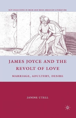 James Joyce and the Revolt of Love: Marriage, Adultery, Desire by Janine Utell 9781349289578