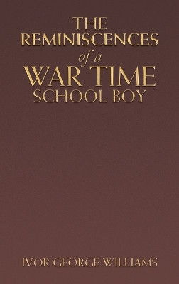 The Reminiscences of a War Time School Boy by Ivor George Williams 9781728376165