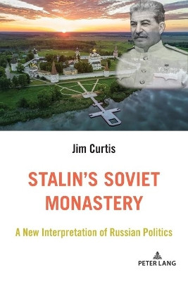 Stalin's Soviet Monastery: A New Interpretation of Russian Politics by Jim Curtis 9781433190049