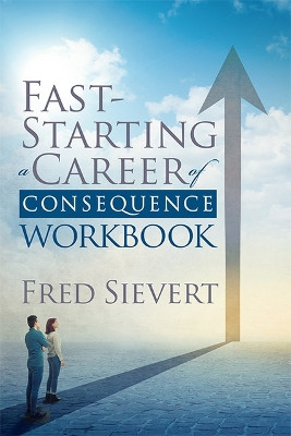 Fast Starting a Career of Consequence: Workbook by Fred Sievert 9781631955358