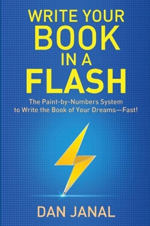 Write Your Book in a Flash: A Paint-by-Numbers System to Write the Book of Your Dreams-FAST! by Dan Janal 9781631610486